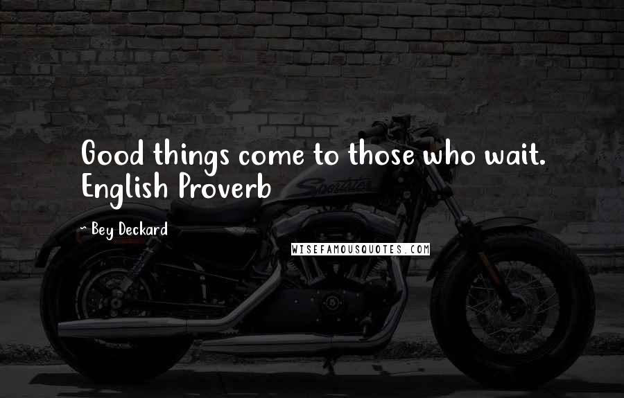 Bey Deckard quotes: Good things come to those who wait. English Proverb
