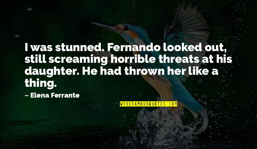 Bey Yaar Quotes By Elena Ferrante: I was stunned. Fernando looked out, still screaming