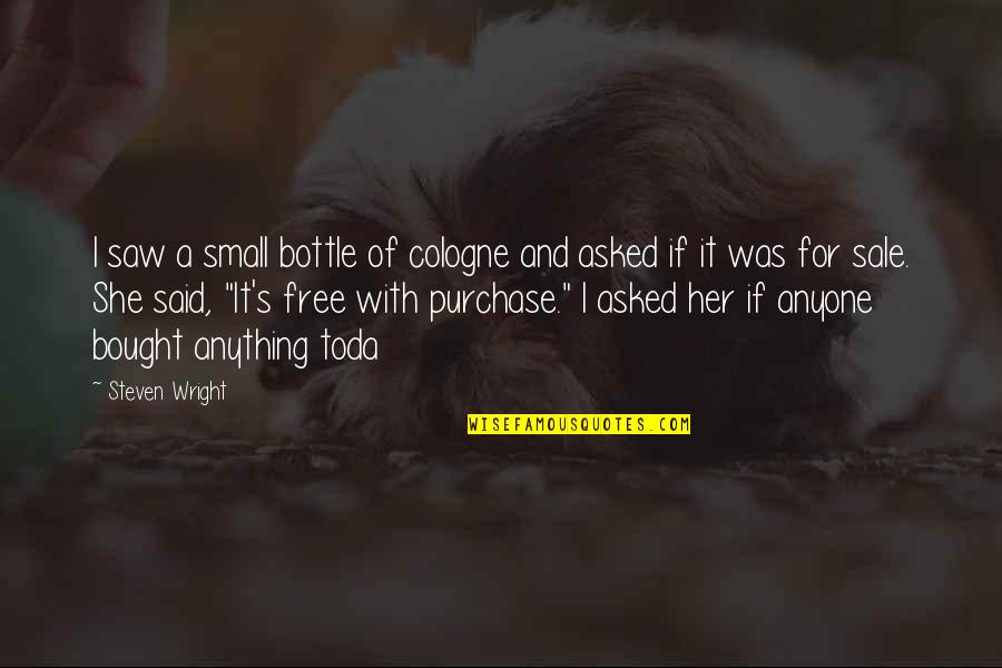 Beyal Wolf Quotes By Steven Wright: I saw a small bottle of cologne and