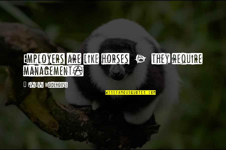 Beyanname Quotes By P.G. Wodehouse: Employers are like horses - they require management.