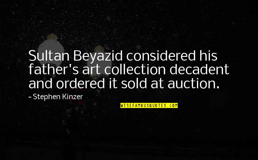 Beyazid Quotes By Stephen Kinzer: Sultan Beyazid considered his father's art collection decadent