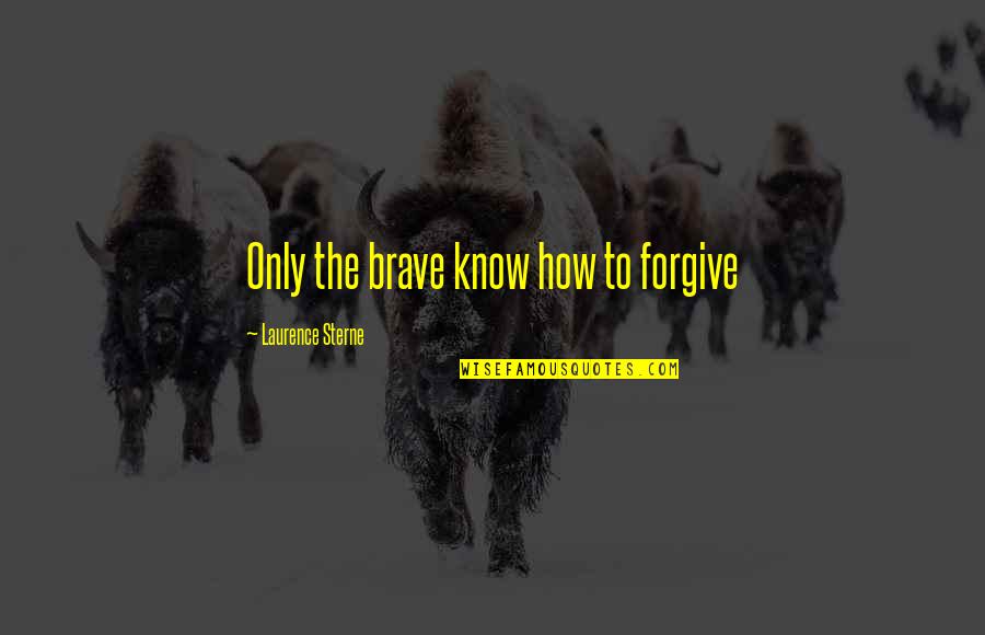 Beyedo Quotes By Laurence Sterne: Only the brave know how to forgive