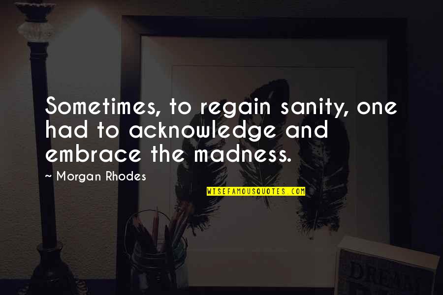Beyefendi Quotes By Morgan Rhodes: Sometimes, to regain sanity, one had to acknowledge
