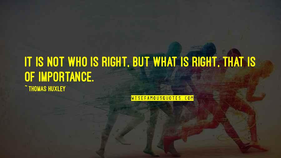 Beyefendi Quotes By Thomas Huxley: It is not who is right, but what