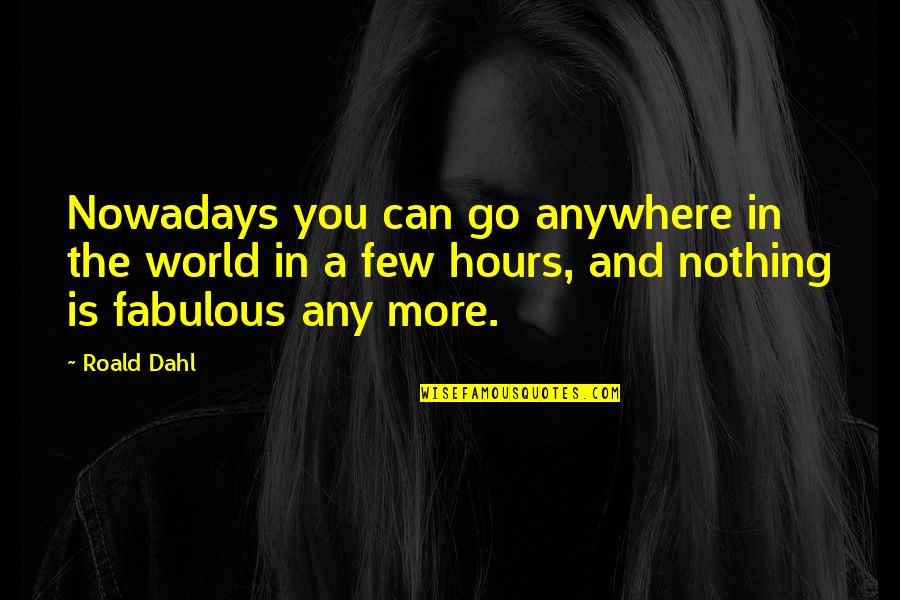 Beyefendi Ukur Quotes By Roald Dahl: Nowadays you can go anywhere in the world