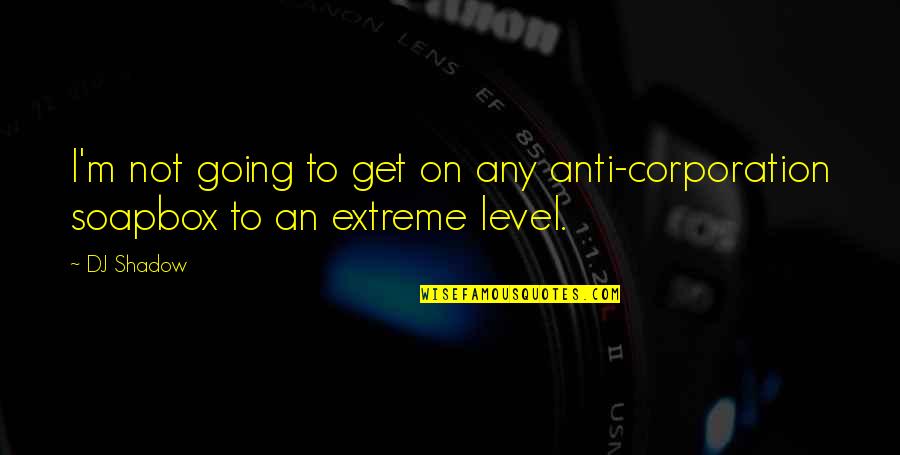 Beyene Mikru Quotes By DJ Shadow: I'm not going to get on any anti-corporation
