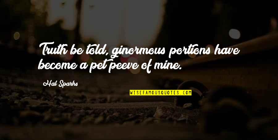 Beyene Mikru Quotes By Hal Sparks: Truth be told, ginormous portions have become a