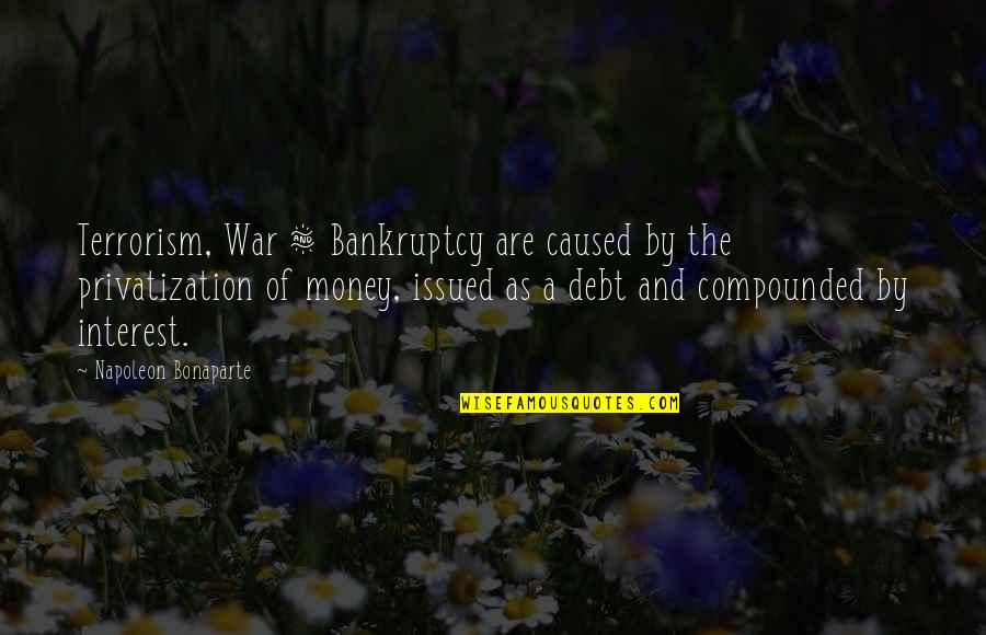 Beyerle Us Quotes By Napoleon Bonaparte: Terrorism, War & Bankruptcy are caused by the