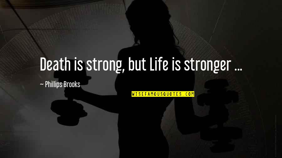 Beyern Antler Quotes By Phillips Brooks: Death is strong, but Life is stronger ...