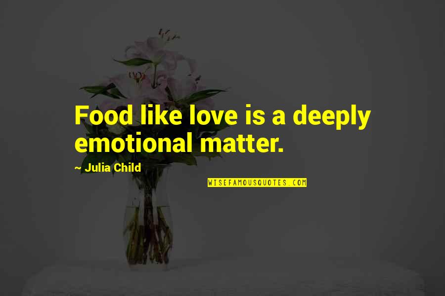 Beyinde Kan Quotes By Julia Child: Food like love is a deeply emotional matter. Beyinde Kan Quotes By Julia Child: Food like love is a deeply emotional matter.