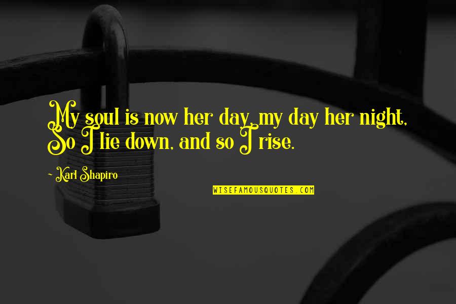 Beyinde Kan Quotes By Karl Shapiro: My soul is now her day, my day