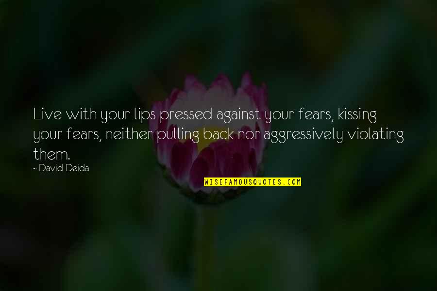 Beyinde Kist Quotes By David Deida: Live with your lips pressed against your fears,