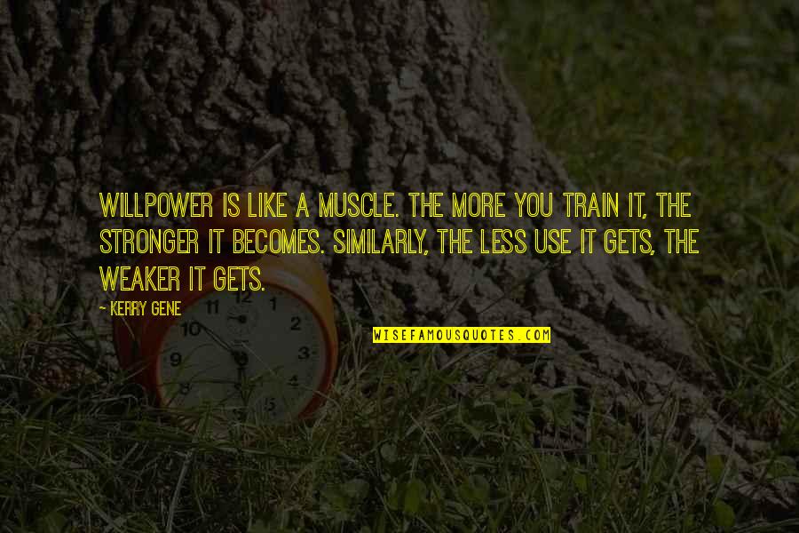 Beyinde Kist Quotes By Kerry Gene: Willpower is like a muscle. The more you