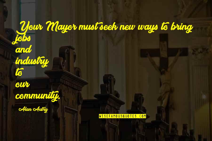 Beylerian Hanging Quotes By Alan Autry: Your Mayor must seek new ways to bring