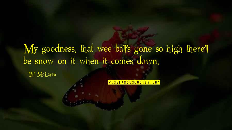 Beylerian Hanging Quotes By Bill McLaren: My goodness, that wee ball's gone so high