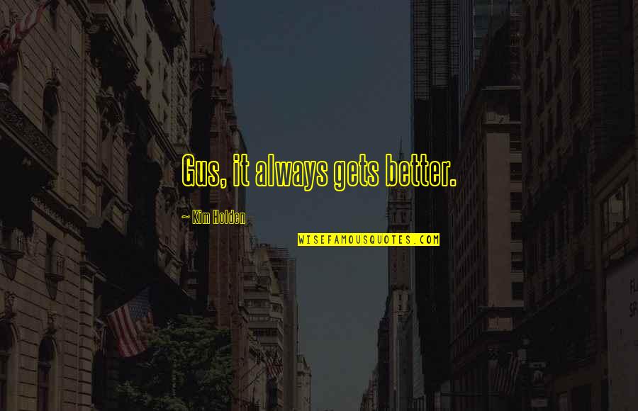 Beylerian Hanging Quotes By Kim Holden: Gus, it always gets better.