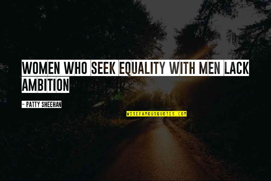 Beylerian Quotes By Patty Sheehan: Women Who Seek Equality With Men Lack Ambition