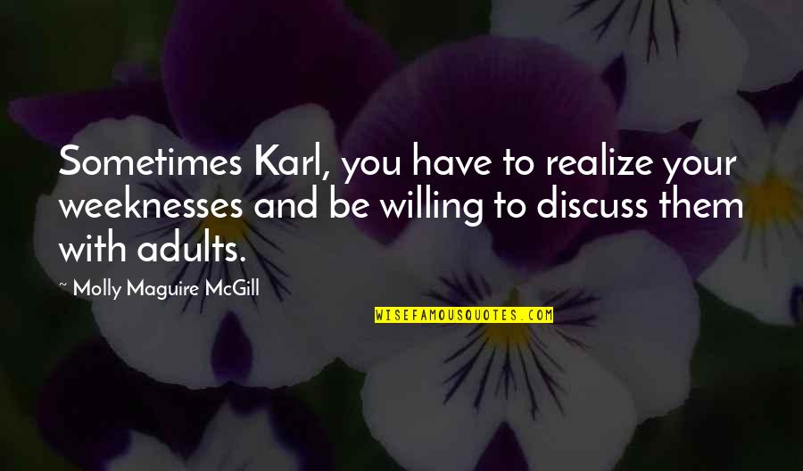 Beyle's Quotes By Molly Maguire McGill: Sometimes Karl, you have to realize your weeknesses
