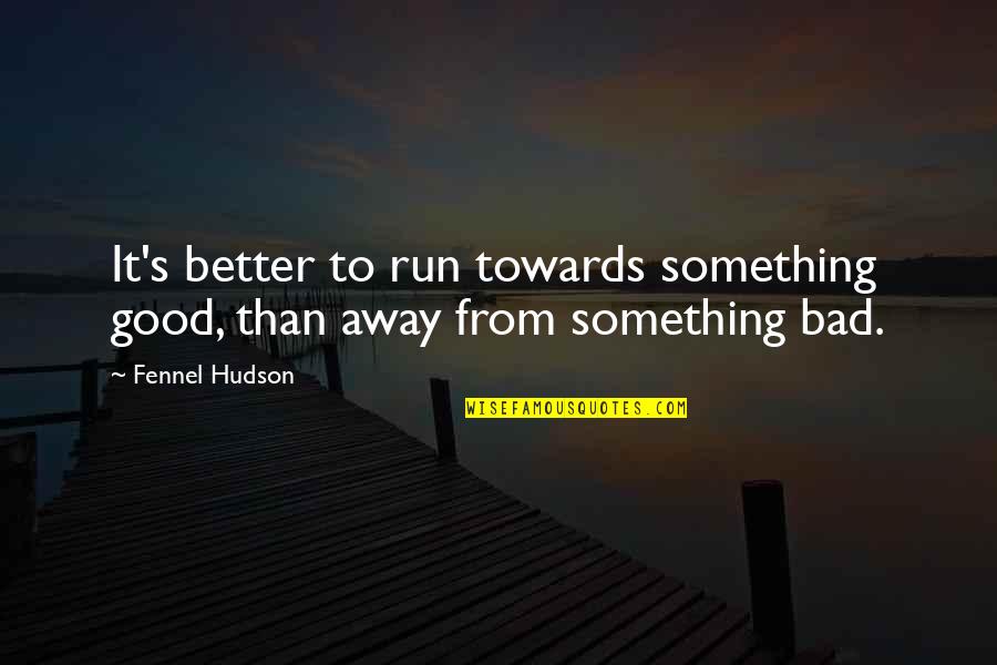Beyluxe Quotes By Fennel Hudson: It's better to run towards something good, than