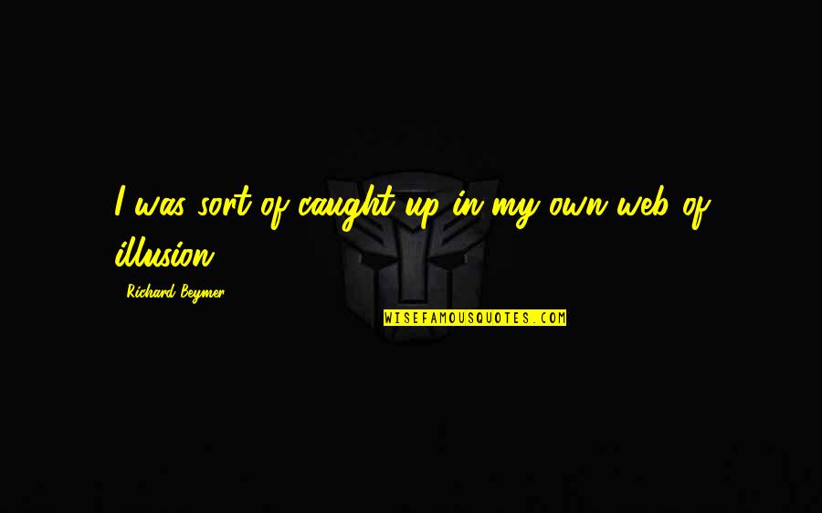 Beymer And Beymer Quotes By Richard Beymer: I was sort of caught up in my Beymer And Beymer Quotes By Richard Beymer: I was sort of caught up in my