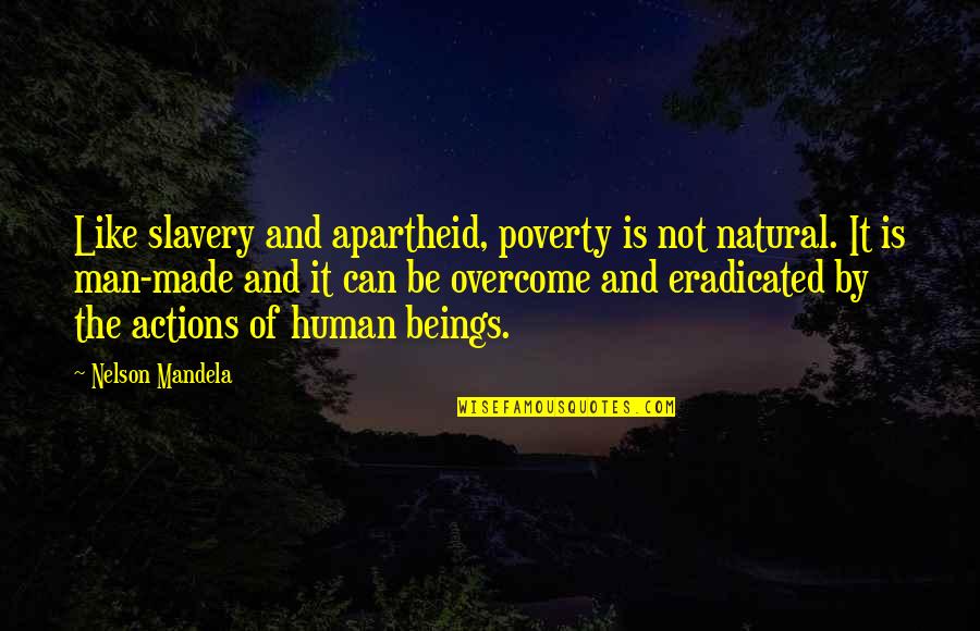 Beymer Quotes By Nelson Mandela: Like slavery and apartheid, poverty is not natural.