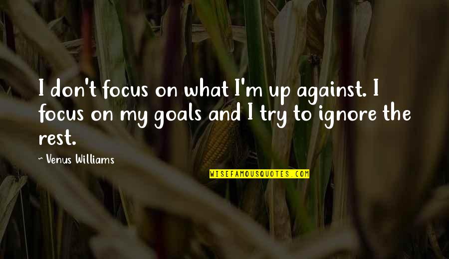Beymer Well Pump Quotes By Venus Williams: I don't focus on what I'm up against.