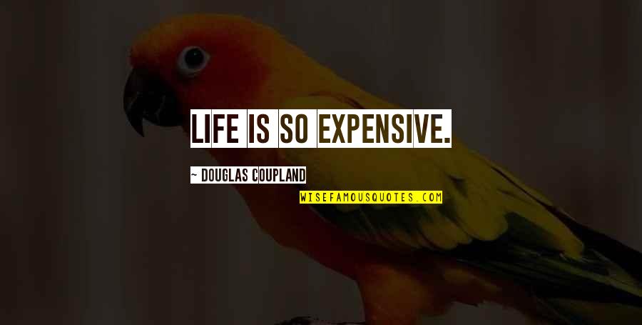 Beynin Atmasi Quotes By Douglas Coupland: Life is so expensive. Beynin Atmasi Quotes By Douglas Coupland: Life is so expensive.
