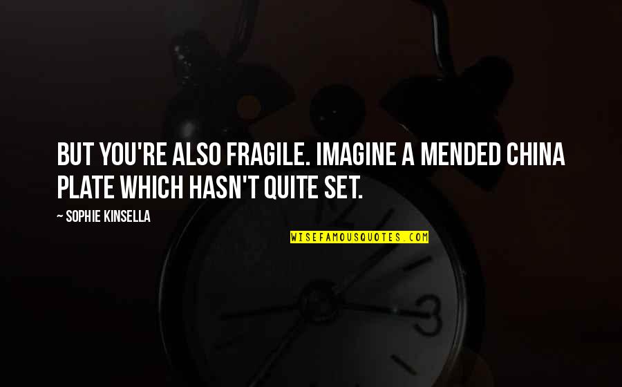 Beynin Atmasi Quotes By Sophie Kinsella: But you're also fragile. Imagine a mended china