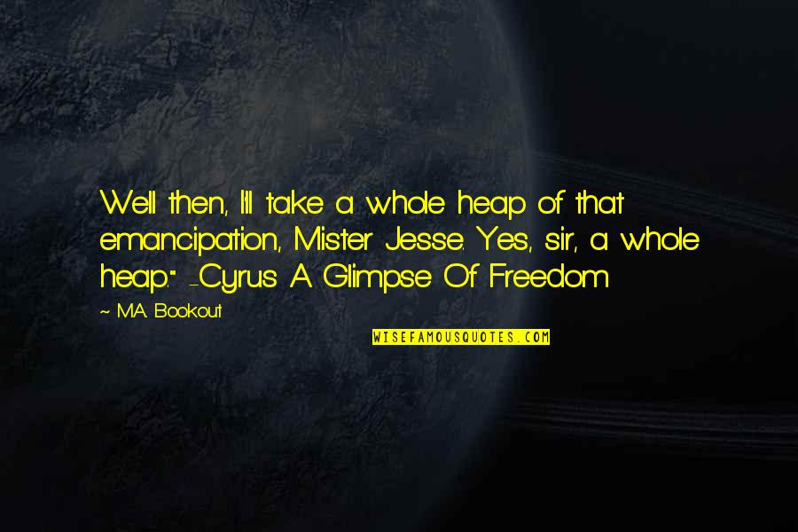 Beynini Aldiran Quotes By M.A. Bookout: Well then, I'll take a whole heap of Beynini Aldiran Quotes By M.A. Bookout: Well then, I'll take a whole heap of