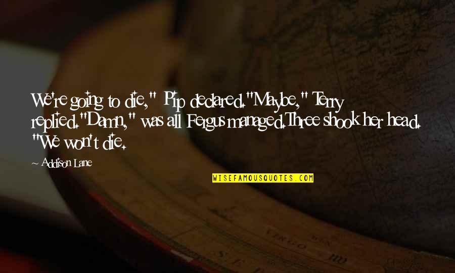 Beyninin Y Zde Quotes By Addison Lane: We're going to die," Pip declared."Maybe," Terry replied."Damn," Beyninin Y Zde Quotes By Addison Lane: We're going to die," Pip declared."Maybe," Terry replied."Damn,"