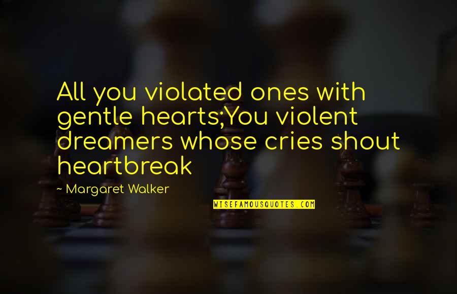 Beyod Quotes By Margaret Walker: All you violated ones with gentle hearts;You violent