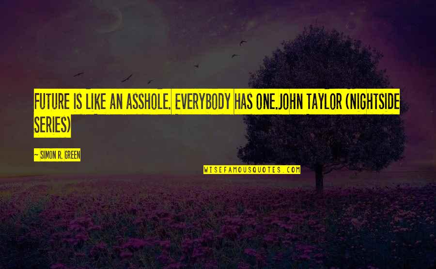 Beyonc Net Quotes By Simon R. Green: Future is like an asshole. Everybody has one.John