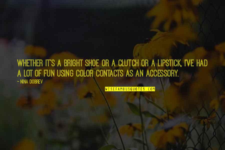 Beyonce 711 Quotes By Nina Dobrev: Whether it's a bright shoe or a clutch Beyonce 711 Quotes By Nina Dobrev: Whether it's a bright shoe or a clutch