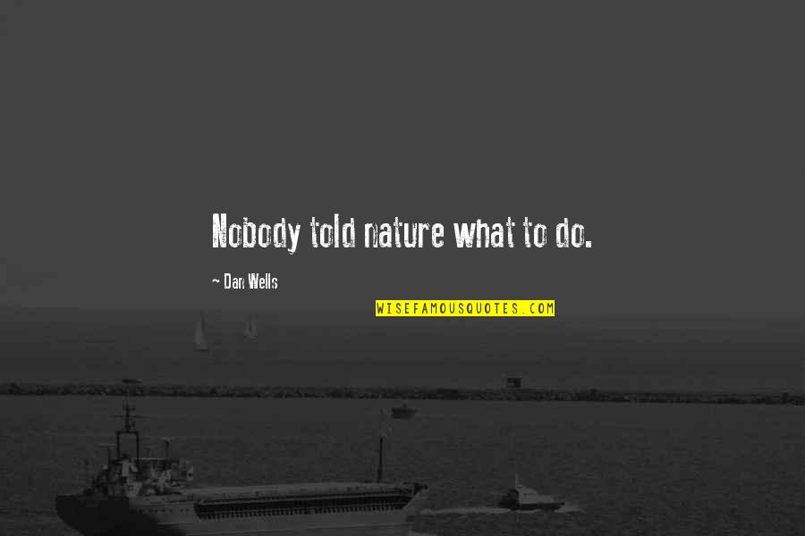 Beyonce Formation Quotes By Dan Wells: Nobody told nature what to do. Beyonce Formation Quotes By Dan Wells: Nobody told nature what to do.