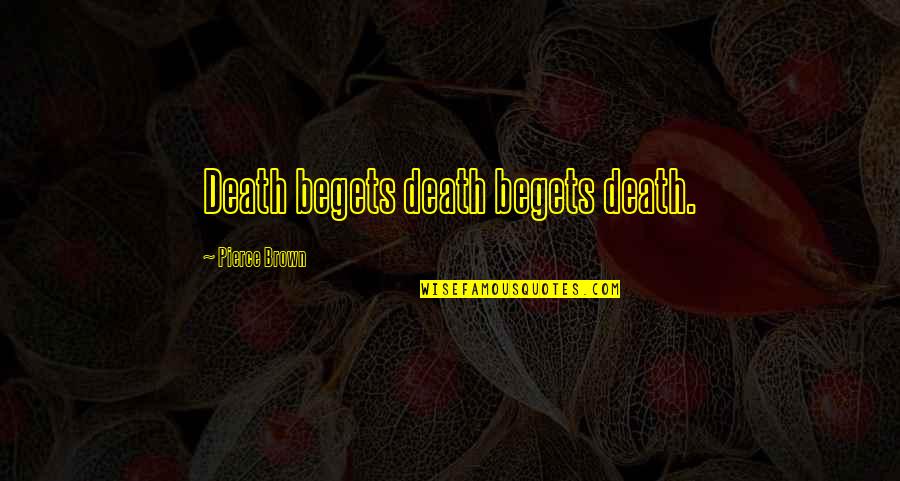 Beyonce Formation Quotes By Pierce Brown: Death begets death begets death. Beyonce Formation Quotes By Pierce Brown: Death begets death begets death.