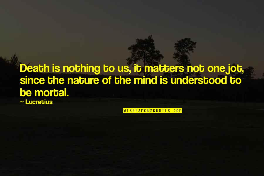 Beyonce Graduation Quotes By Lucretius: Death is nothing to us, it matters not