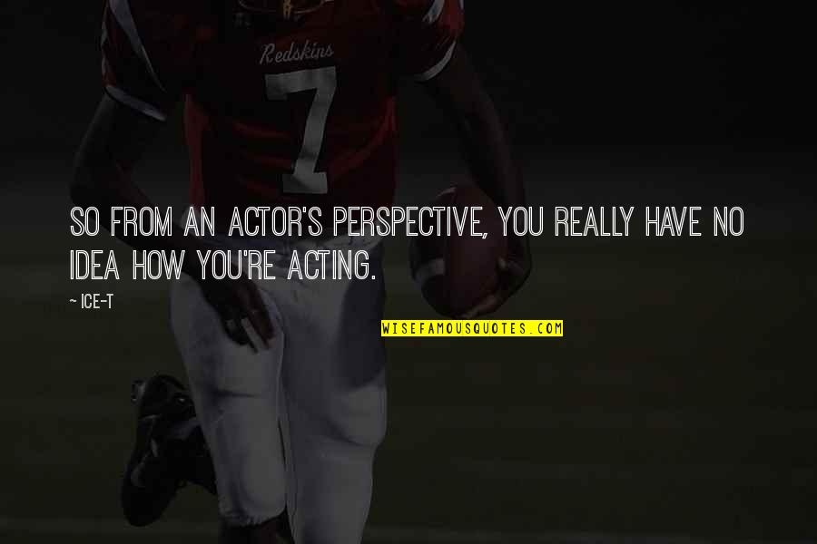 Beyonce Inspirational Quote Quotes By Ice-T: So from an actor's perspective, you really have
