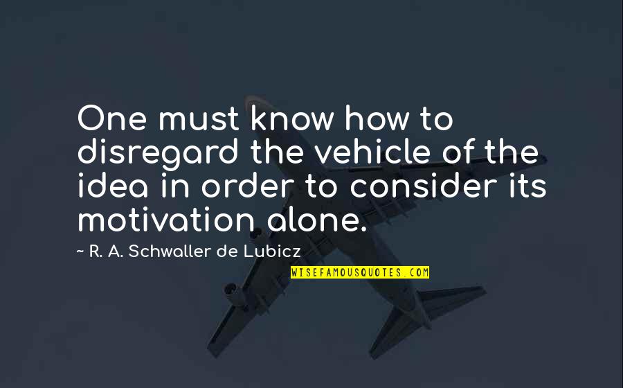 Beyonce & Jay Z Quotes By R. A. Schwaller De Lubicz: One must know how to disregard the vehicle Beyonce & Jay Z Quotes By R. A. Schwaller De Lubicz: One must know how to disregard the vehicle