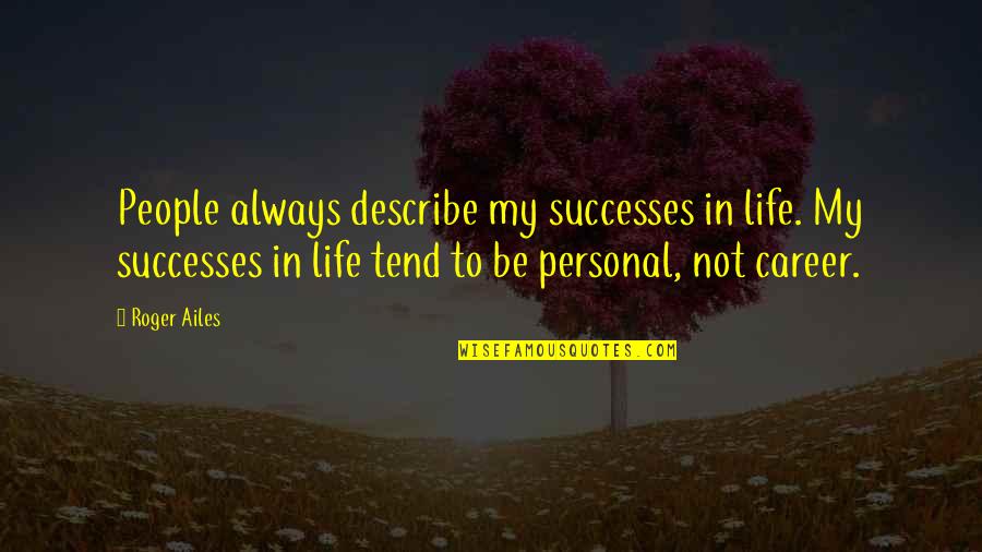Beyonce New Album Best Quotes By Roger Ailes: People always describe my successes in life. My Beyonce New Album Best Quotes By Roger Ailes: People always describe my successes in life. My