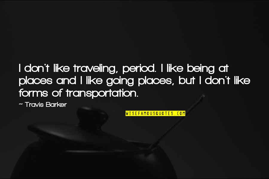 Beyonce Quote Quotes By Travis Barker: I don't like traveling, period. I like being