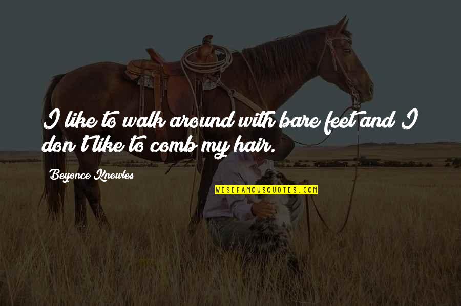 Beyonce Quotes By Beyonce Knowles: I like to walk around with bare feet Beyonce Quotes By Beyonce Knowles: I like to walk around with bare feet