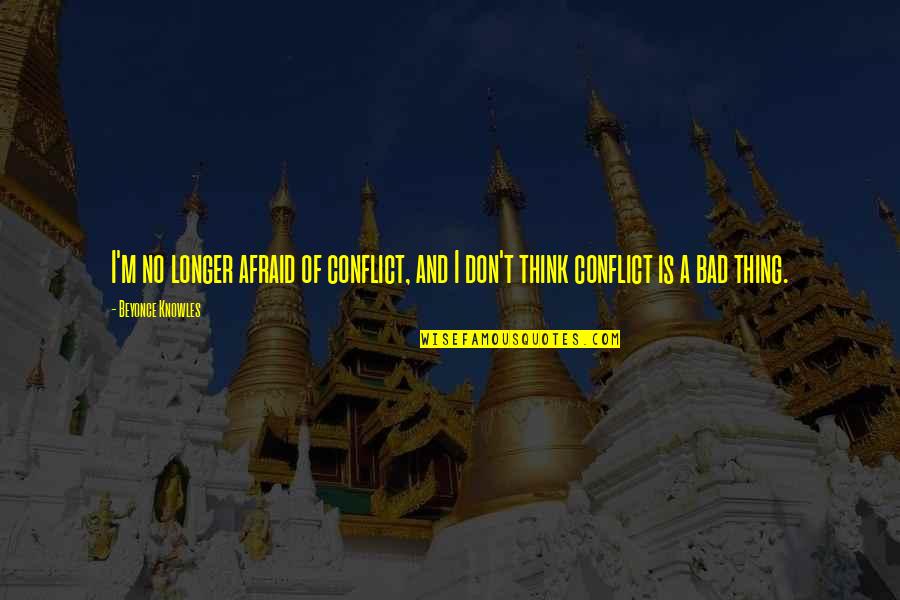 Beyonce Quotes By Beyonce Knowles: I'm no longer afraid of conflict, and I
