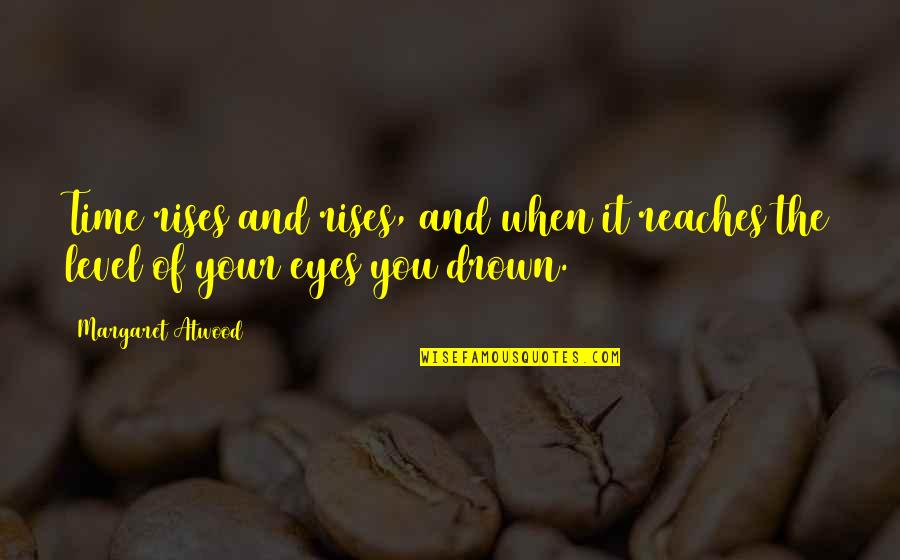Beyonce Short Quotes By Margaret Atwood: Time rises and rises, and when it reaches