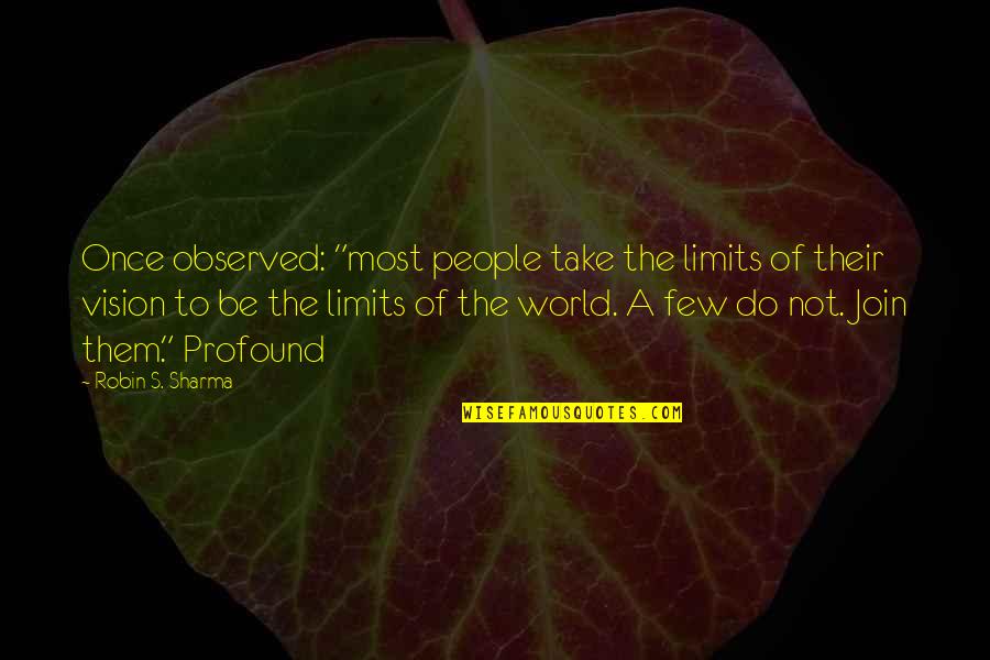 Beyonce Yours Mine Quotes By Robin S. Sharma: Once observed: "most people take the limits of Beyonce Yours Mine Quotes By Robin S. Sharma: Once observed: "most people take the limits of