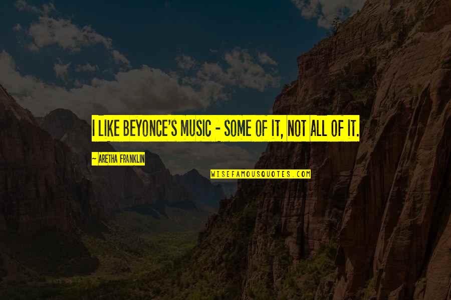 Beyonce's Quotes By Aretha Franklin: I like Beyonce's music - some of it,