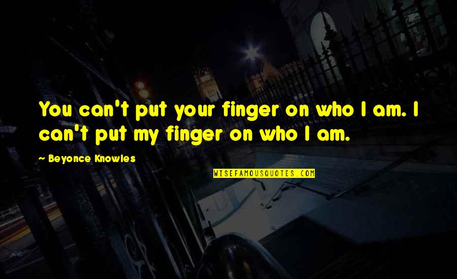 Beyonce's Quotes By Beyonce Knowles: You can't put your finger on who I