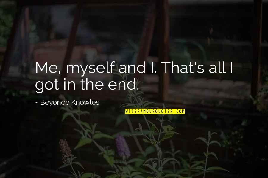 Beyonce's Quotes By Beyonce Knowles: Me, myself and I. That's all I got