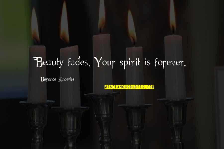 Beyonce's Quotes By Beyonce Knowles: Beauty fades. Your spirit is forever.