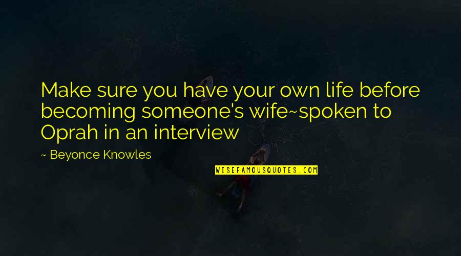 Beyonce's Quotes By Beyonce Knowles: Make sure you have your own life before