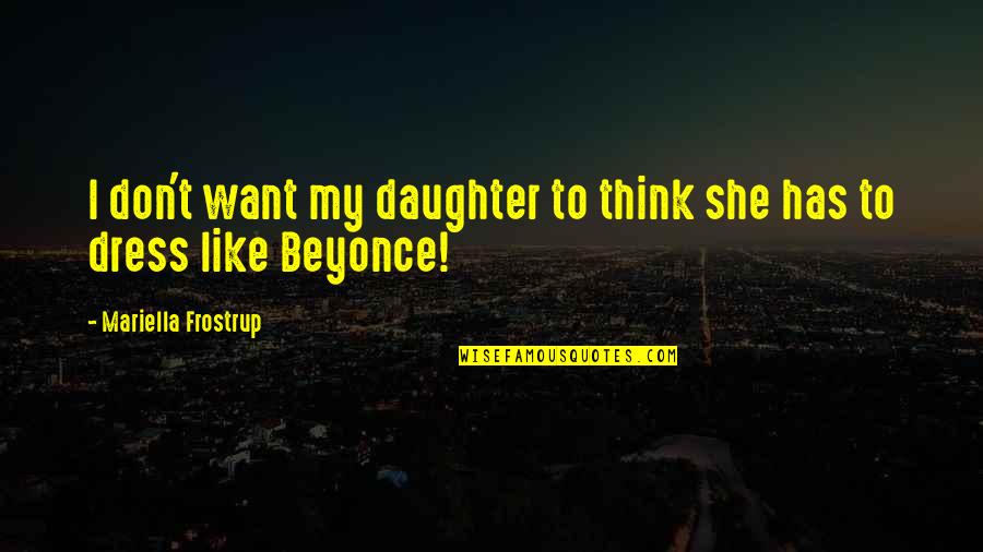 Beyonce's Quotes By Mariella Frostrup: I don't want my daughter to think she